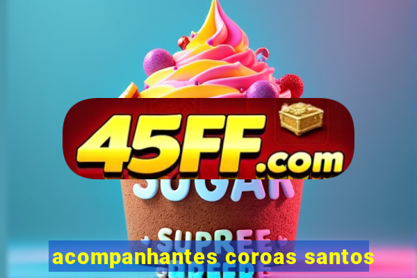 acompanhantes coroas santos